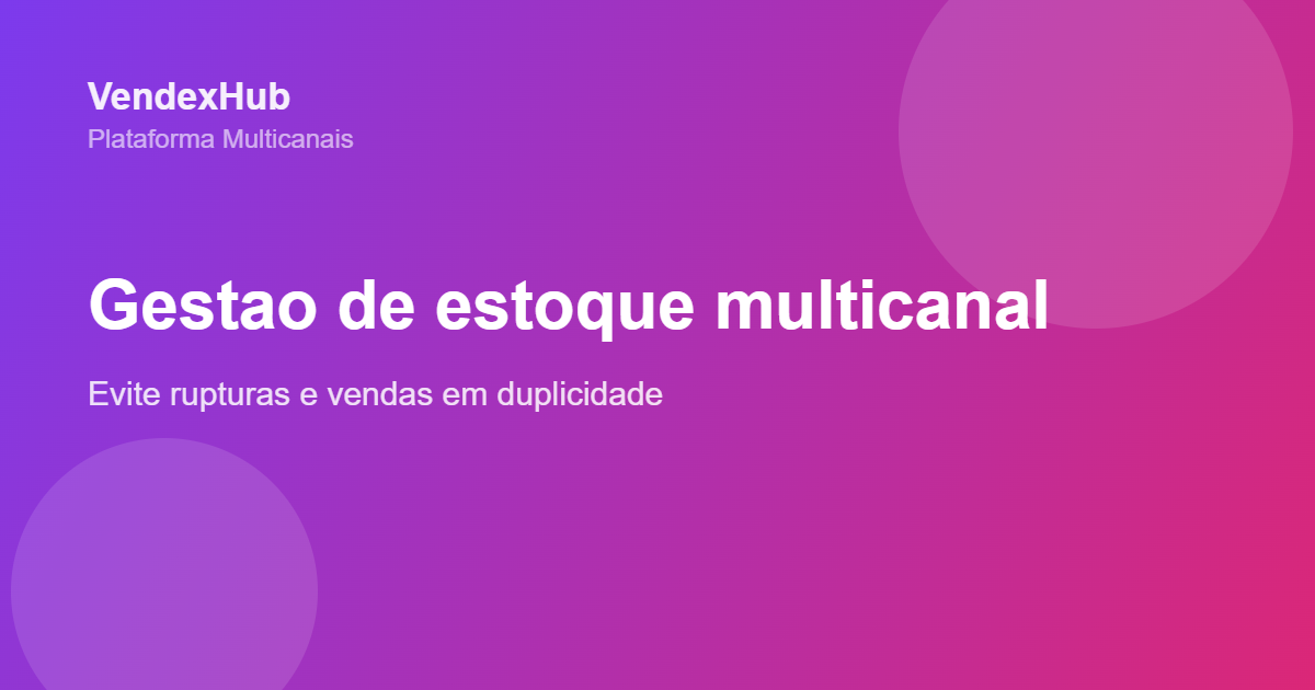 Gestão de estoque multicanal: como evitar rupturas e vendas em duplicidade